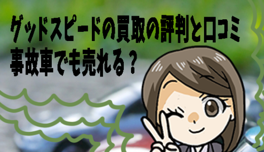 グッドスピードの買取の評判と口コミ。事故車でも売れる？