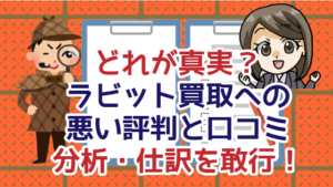 1.3 どれが真実？ラビット買取への悪い評判と口コミを分析・仕訳を敢行！