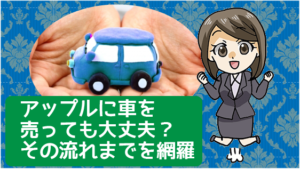 2 アップルに車を売っても大丈夫？口コミ・評判からその流れまでを網羅してみよう!