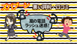 ズバブーンを使うと嵐の電話ラッシュが迷惑！という悪い評判・口コミ