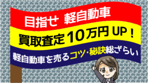 目指せ軽自動車買取査定10万円UP！軽自動車を売るコツや秘訣を総ざらい